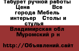 Табурет ручной работы › Цена ­ 1 500 - Все города Мебель, интерьер » Столы и стулья   . Владимирская обл.,Муромский р-н